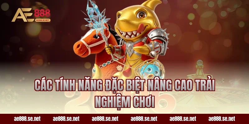 Các tính năng đặc biệt nâng cao trải nghiệm chơi