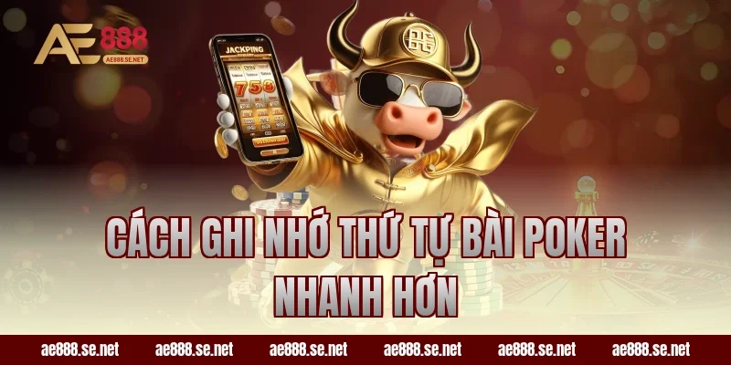 Cách ghi nhớ thứ tự bài Poker nhanh hơn