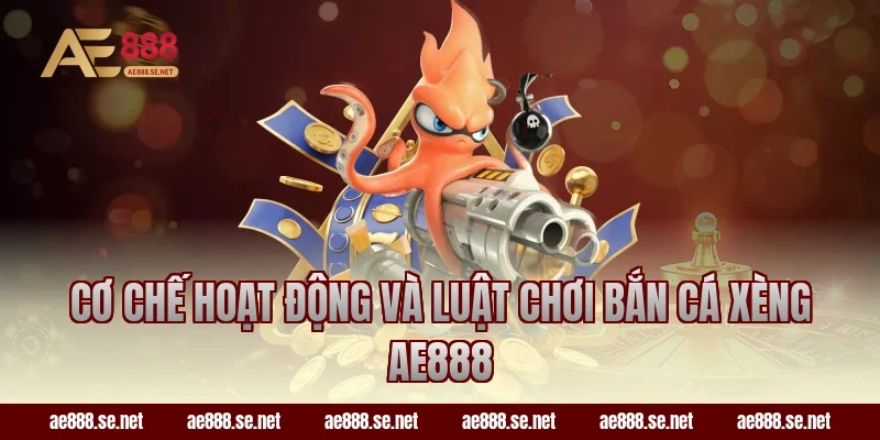 Cơ chế hoạt động và luật chơi bắn cá xèng AE888