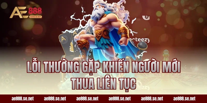 Lỗi thường gặp khiến người mới thua liên tục