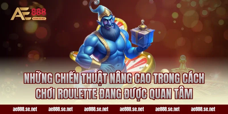 Những chiến thuật nâng cao trong cách chơi Roulette đang được quan tâm