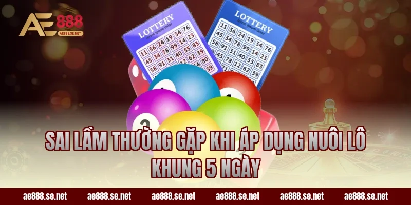 Sai lầm thường gặp khi áp dụng nuôi lô khung 5 ngày