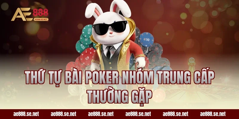 Thứ tự bài Poker nhóm trung cấp thường gặp